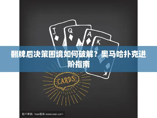 翻牌后决策困境如何破解?奥马哈扑克进阶指南 翻牌后决策困境如何破解?奥马哈扑克进阶指南