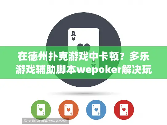 在德州扑克游戏中卡顿?多乐游戏辅助脚本wepoker解决玩家痛点指南 在德州扑克游戏中卡顿?多乐游戏辅助脚本wepoker解决玩家痛点指南