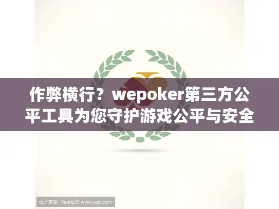 作弊横行？wepoker第三方公平工具为您守护游戏公平与安全