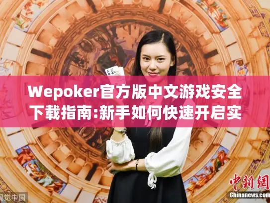 Wepoker官方版中文游戏安全下载指南:新手如何快速开启实战训练?