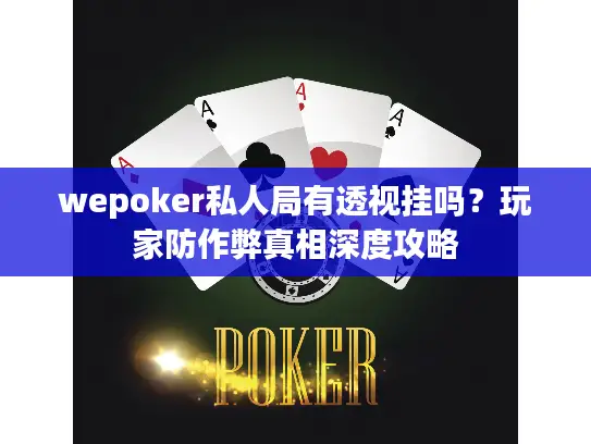 wepoker私人局有透视挂吗?玩家防作弊真相深度攻略 wepoker私人局有透视挂吗?玩家防作弊真相深度攻略