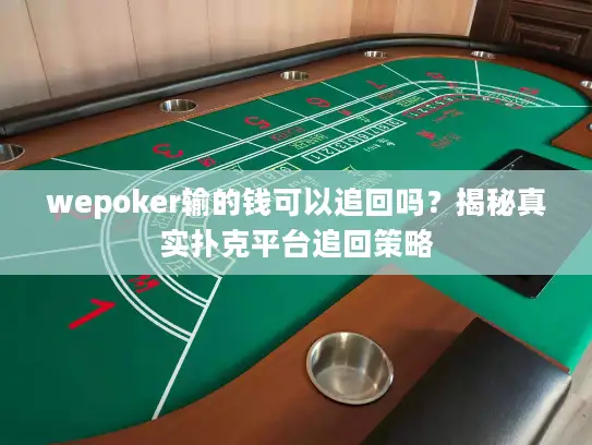 wepoker输的钱可以追回吗？揭秘真实扑克平台追回策略