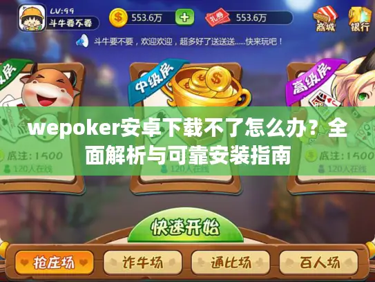wepoker安卓下载不了怎么办？全面解析与可靠安装指南