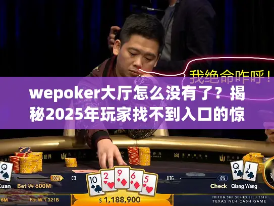wepoker大厅怎么没有了?揭秘2025年玩家找不到入口的惊人真相 wepoker大厅怎么没有了?揭秘2025年玩家找不到入口的惊人真相