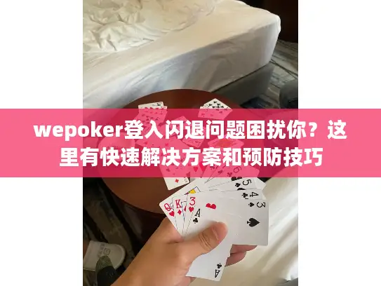 wepoker登入闪退问题困扰你？这里有快速解决方案和预防技巧