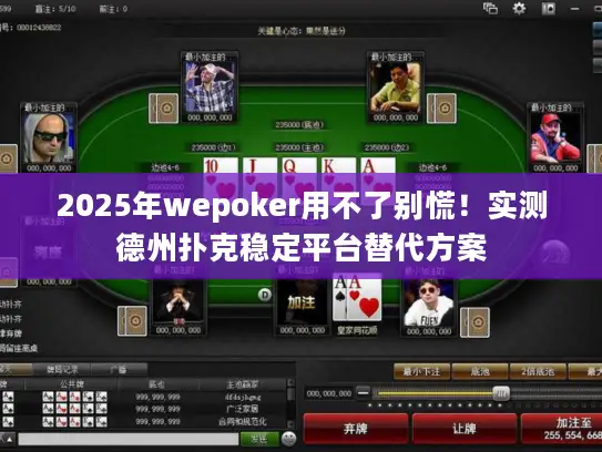 2025年wepoker用不了别慌！实测德州扑克稳定平台替代方案