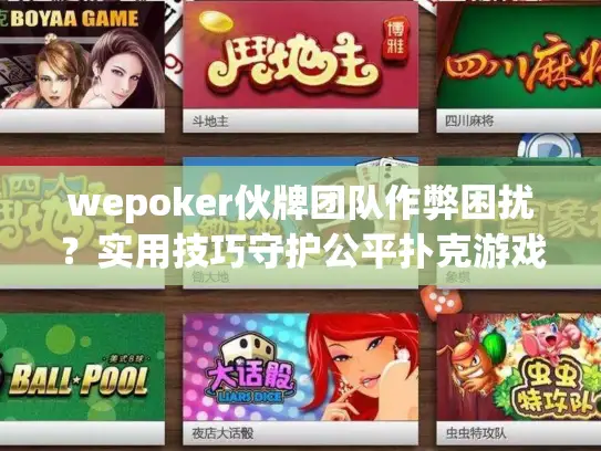 wepoker伙牌团队作弊困扰？实用技巧守护公平扑克游戏体验