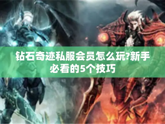 钻石奇迹私服会员怎么玩?新手必看的5个技巧