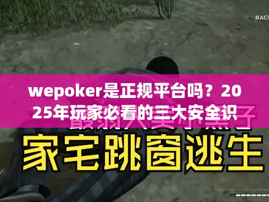 wepoker是正规平台吗？2025年玩家必看的三大安全识别指南
