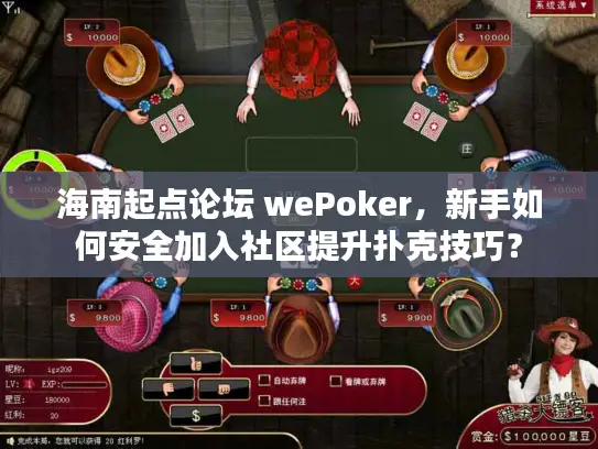 海南起点论坛 wePoker，新手如何安全加入社区提升扑克技巧？