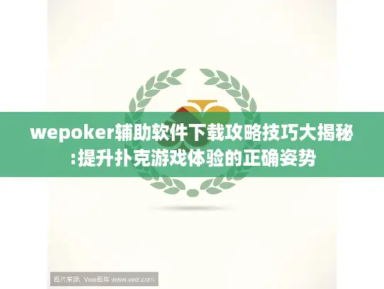 wepoker辅助软件下载攻略技巧大揭秘:提升扑克游戏体验的正确姿势