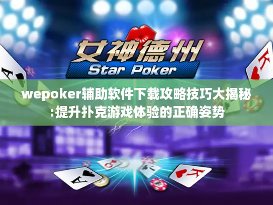 wepoker辅助软件下载攻略技巧大揭秘:提升扑克游戏体验的正确姿势