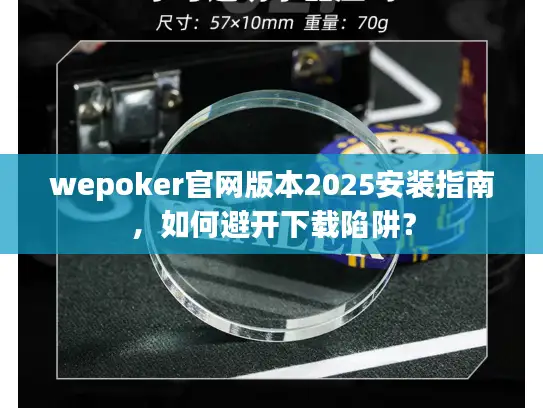 wepoker官网版本2025安装指南，如何避开下载陷阱？