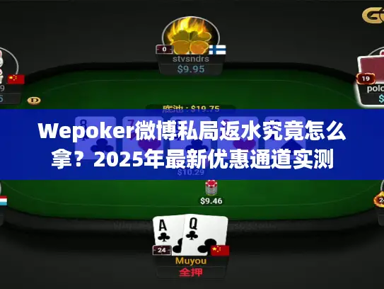 Wepoker微博私局返水究竟怎么拿？2025年最新优惠通道实测