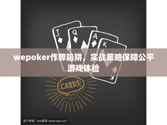 wepoker作弊陷阱，实战策略保障公平游戏体验