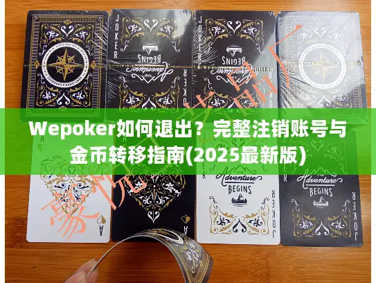 Wepoker如何退出?完整注销账号与金币转移指南(2025最新版) Wepoker如何退出?完整注销账号与金币转移指南(2025最新版)
