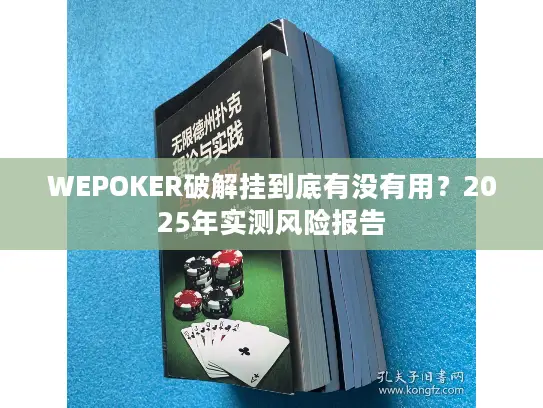 WEPOKER破解挂到底有没有用？2025年实测风险报告