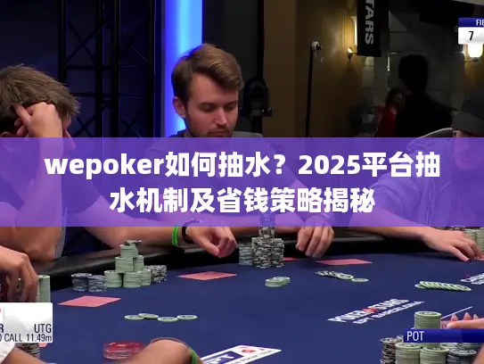wepoker如何抽水？2025平台抽水机制及省钱策略揭秘