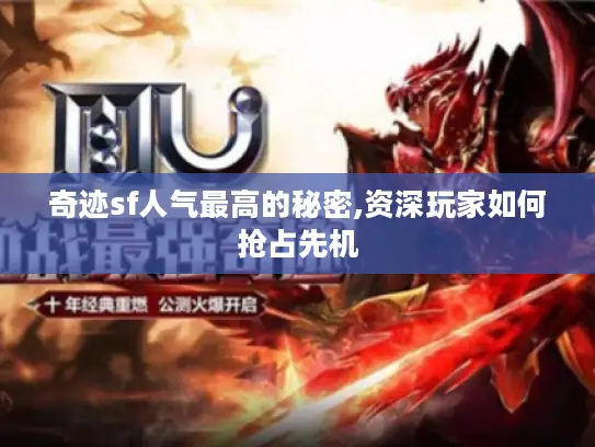 奇迹sf人气最高的秘密,资深玩家如何抢占先机