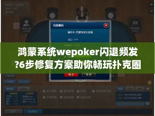 鸿蒙系统wepoker闪退频发?6步修复方案助你畅玩扑克圈