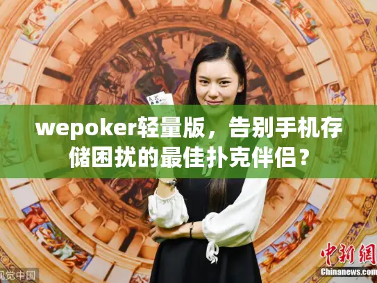 wepoker轻量版,告别手机存储困扰的最佳扑克伴侣? wepoker轻量版,告别手机存储困扰的最佳扑克伴侣?