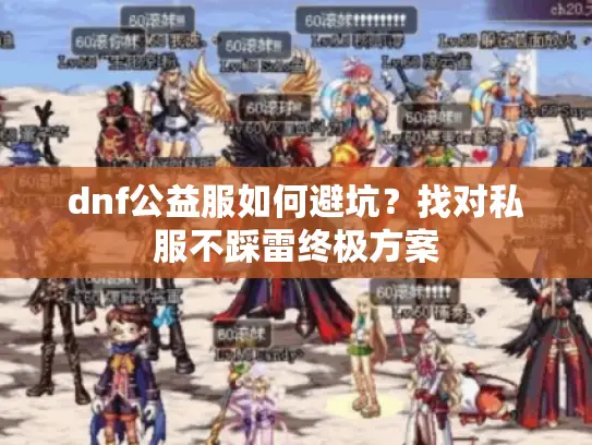 dnf公益服如何避坑？找对私服不踩雷终极方案