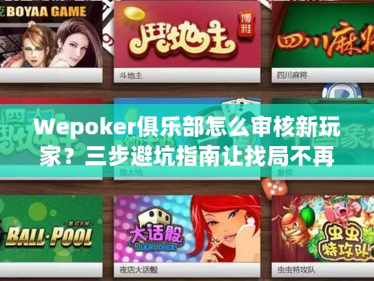 Wepoker俱乐部怎么审核新玩家？三步避坑指南让找局不再踩雷