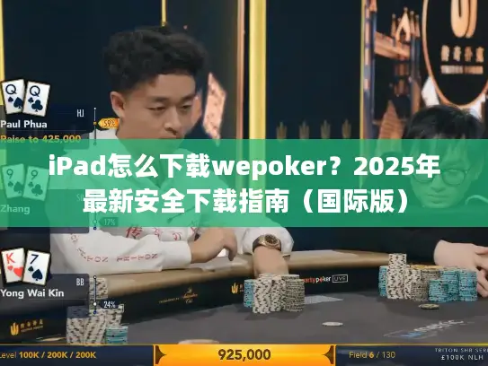 iPad怎么下载wepoker？2025年最新安全下载指南（国际版）