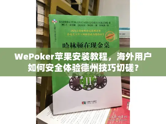 WePoker苹果安装教程,海外用户如何安全体验德州技巧切磋? WePoker苹果安装教程,海外用户如何安全体验德州技巧切磋?