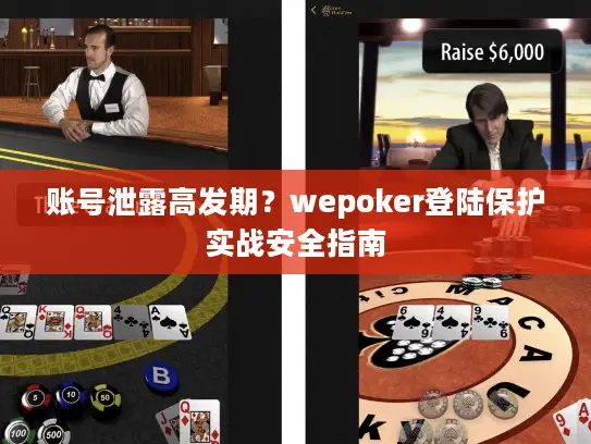 账号泄露高发期？wepoker登陆保护实战安全指南