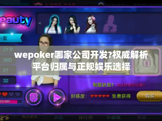wepoker哪家公司开发?权威解析平台归属与正规娱乐选择 wepoker哪家公司开发?权威解析平台归属与正规娱乐选择
