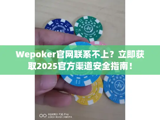 Wepoker官网联系不上?立即获取2025官方渠道安全指南! Wepoker官网联系不上?立即获取2025官方渠道安全指南!