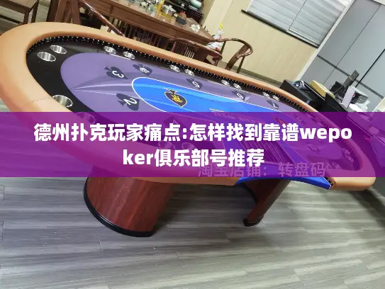 德州扑克玩家痛点:怎样找到靠谱wepoker俱乐部号推荐