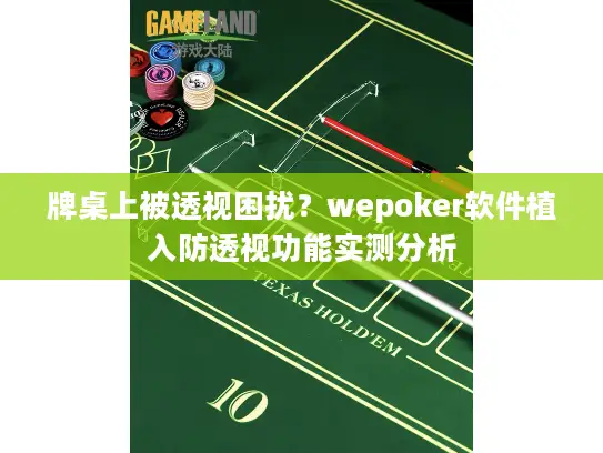 牌桌上被透视困扰?wepoker软件植入防透视功能实测分析 牌桌上被透视困扰?wepoker软件植入防透视功能实测分析