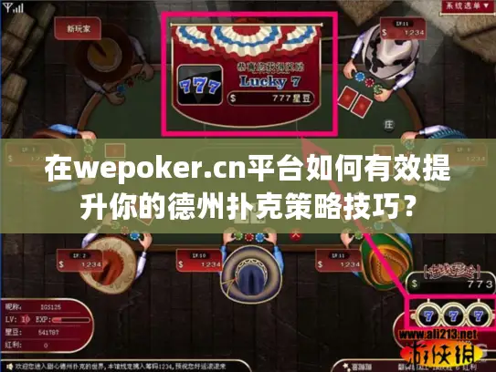在wepoker.cn平台如何有效提升你的德州扑克策略技巧? 在wepoker.cn平台如何有效提升你的德州扑克策略技巧?