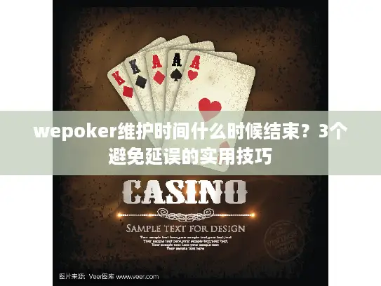 wepoker维护时间什么时候结束?3个避免延误的实用技巧 wepoker维护时间什么时候结束?3个避免延误的实用技巧