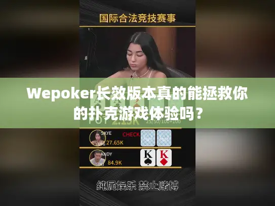 Wepoker长效版本真的能拯救你的扑克游戏体验吗？