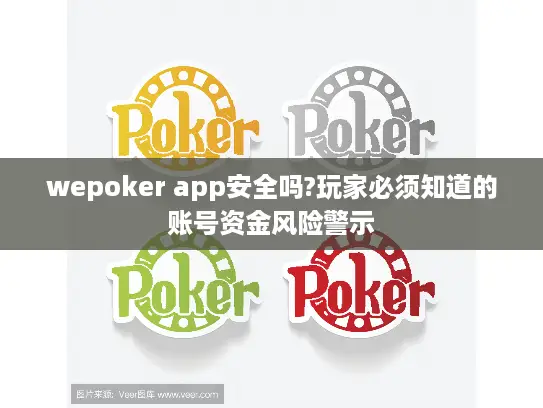 wepoker app安全吗?玩家必须知道的账号资金风险警示 wepoker app安全吗?玩家必须知道的账号资金风险警示