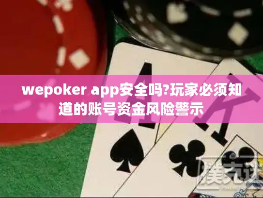 wepoker app安全吗?玩家必须知道的账号资金风险警示 wepoker app安全吗?玩家必须知道的账号资金风险警示
