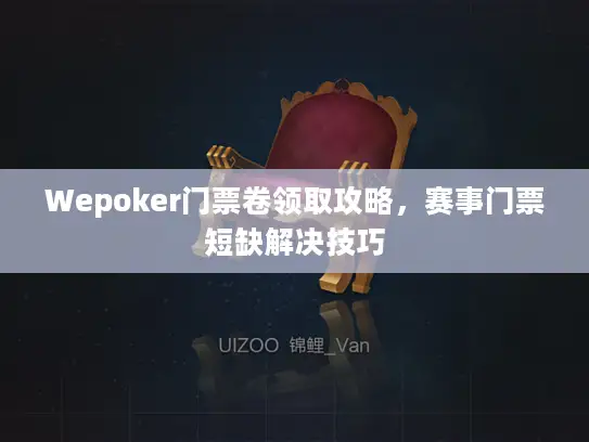 Wepoker门票卷领取攻略，赛事门票短缺解决技巧