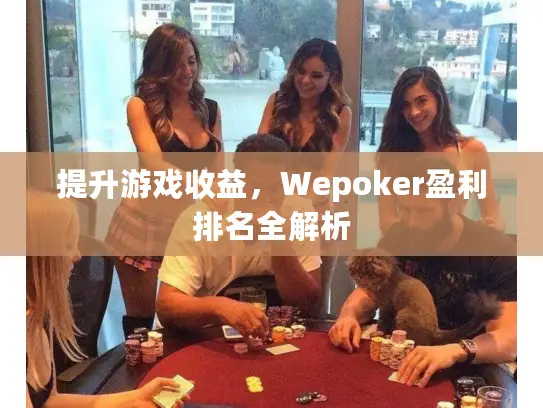 提升游戏收益，Wepoker盈利排名全解析