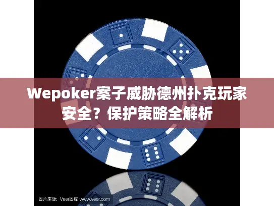Wepoker案子威胁德州扑克玩家安全？保护策略全解析