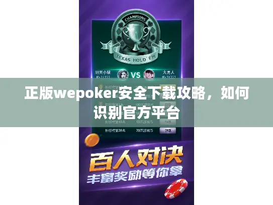 正版wepoker安全下载攻略,如何识别官方平台 正版wepoker安全下载攻略,如何识别官方平台