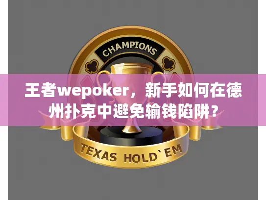 王者wepoker,新手如何在德州扑克中避免输钱陷阱? 王者wepoker,新手如何在德州扑克中避免输钱陷阱?