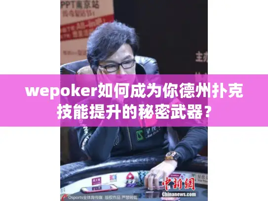 wepoker如何成为你德州扑克技能提升的秘密武器？