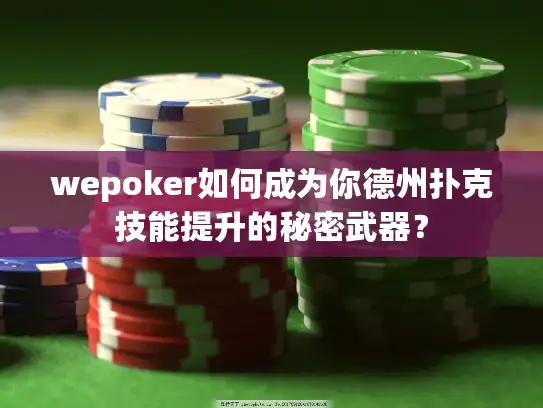 wepoker如何成为你德州扑克技能提升的秘密武器？