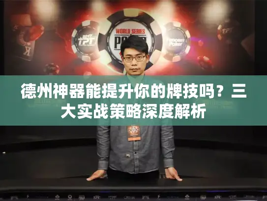德州神器能提升你的牌技吗?三大实战策略深度解析 德州神器能提升你的牌技吗?三大实战策略深度解析