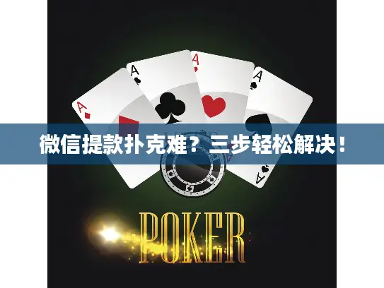 微信提款扑克难？三步轻松解决！