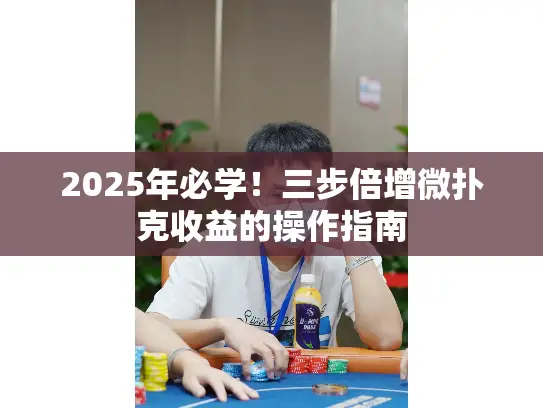 2025年必学！三步倍增微扑克收益的操作指南