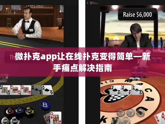 微扑克app让在线扑克变得简单—新手痛点解决指南